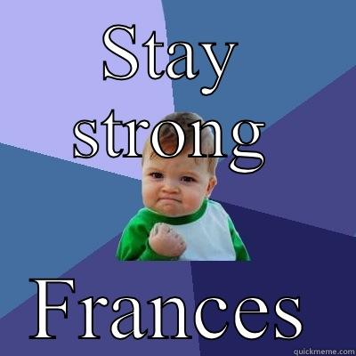 STAY STRONG FRANCES Success Kid