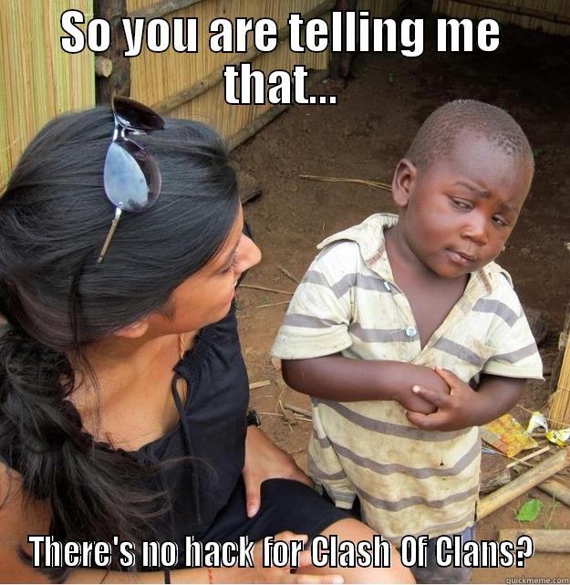 SO YOU ARE TELLING ME THAT... THERE'S NO HACK FOR CLASH OF CLANS? Skeptical Third World Kid