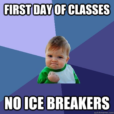 First Day of Classes No Ice Breakers - First Day of Classes No Ice Breakers  Success Kid