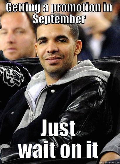 GETTING A PROMOTION IN SEPTEMBER JUST WAIT ON IT Misc