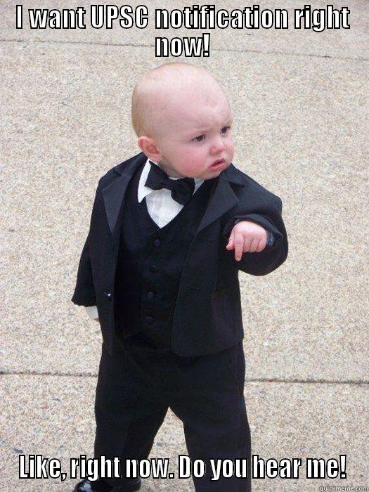 I WANT UPSC NOTIFICATION RIGHT NOW! LIKE, RIGHT NOW. DO YOU HEAR ME! Baby Godfather