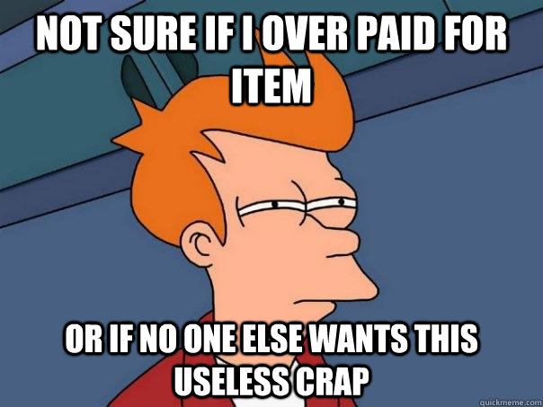 Not sure if I over paid for item Or if no one else wants this useless crap  Futurama Fry