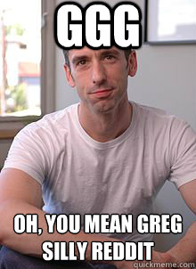 ggg oh, you mean greg
silly reddit - ggg oh, you mean greg
silly reddit  dan savage