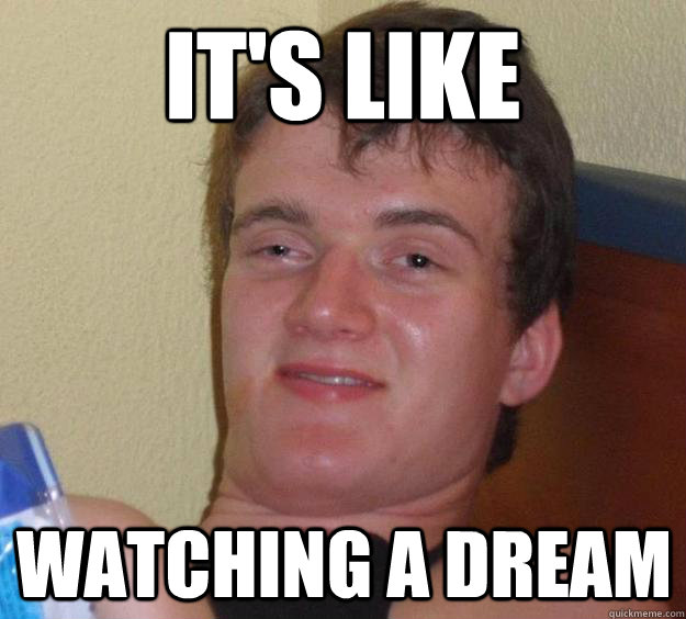 It's like watching a dream  10 Guy