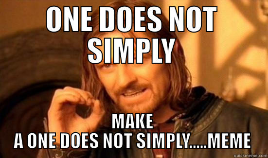 ONE DOES NOT SIMPLY MAKE A ONE DOES NOT SIMPLY.....MEME Boromir