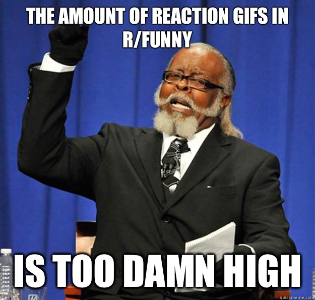 The amount of reaction gifs in r/funny Is too damn high  Jimmy McMillan