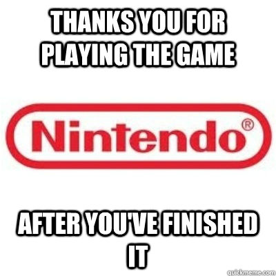 Thanks you for playing the game after you've finished it  