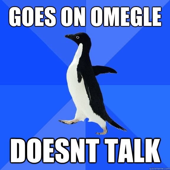 goes on omegle doesnt talk  Socially Awkward Penguin