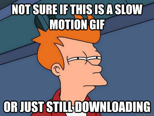 Not sure if this is a slow motion gif Or just still downloading  Futurama Fry