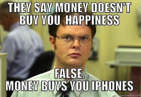 Money and iPhones - THEY SAY MONEY DOESN'T BUY YOU  HAPPINESS FALSE. MONEY BUYS YOU IPHONES Schrute