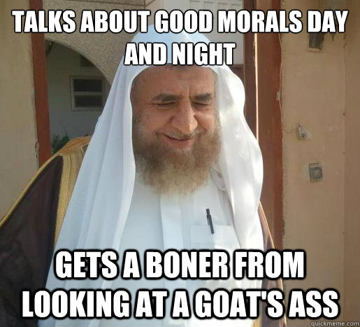 TALKS ABOUT GOOD MORALS DAY AND NIGHT GETS A BONER FROM LOOKING AT A GOAT'S ASS - TALKS ABOUT GOOD MORALS DAY AND NIGHT GETS A BONER FROM LOOKING AT A GOAT'S ASS  Pious Muslim
