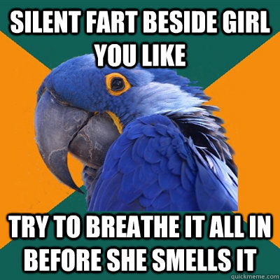 Silent Fart beside girl you like try to breathe it all in before she smells it - Silent Fart beside girl you like try to breathe it all in before she smells it  Paranoid Parrot