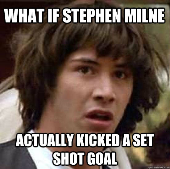What if stephen milne actually kicked a set shot goal - What if stephen milne actually kicked a set shot goal  conspiracy keanu
