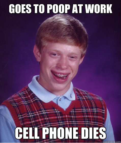 Goes to poop at work cell phone dies  