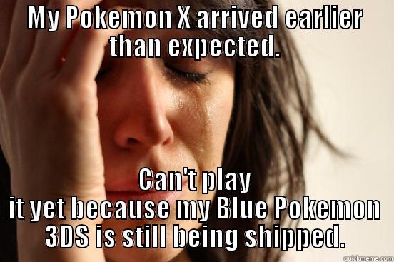 MY POKEMON X ARRIVED EARLIER THAN EXPECTED. CAN'T PLAY IT YET BECAUSE MY BLUE POKEMON 3DS IS STILL BEING SHIPPED. First World Problems