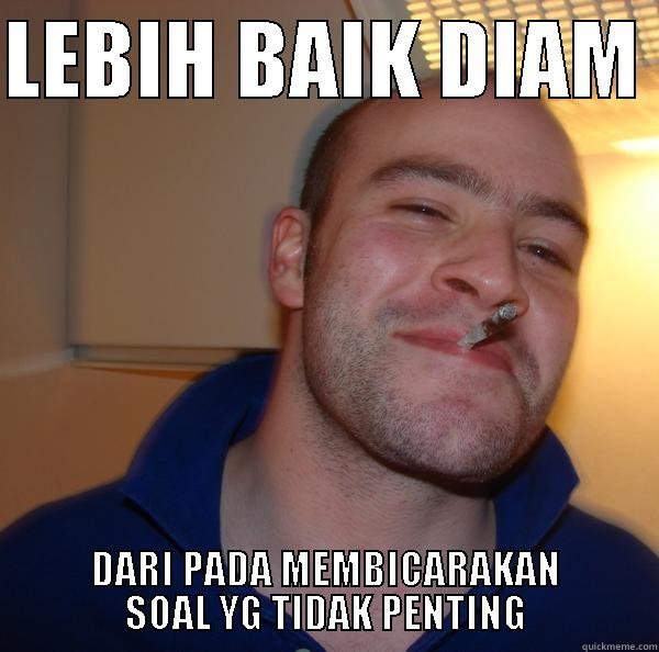 LEBIH BAIK DIAM  DARI PADA MEMBICARAKAN SOAL YG TIDAK PENTING Good Guy Greg 