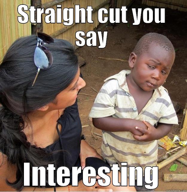 STRAIGHT CUT YOU SAY INTERESTING Skeptical Third World Kid