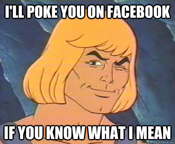 I'll poke you on facebook if you know what i mean  