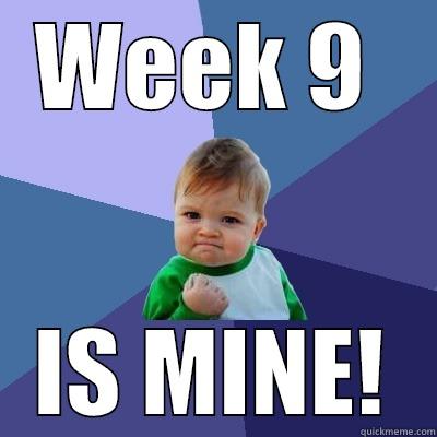 WEEK 9  IS MINE! Success Kid