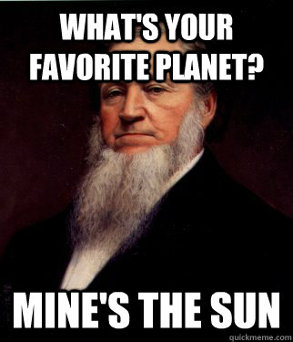 What's your favorite Planet? mine's the sun - What's your favorite Planet? mine's the sun  Brigham Young