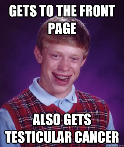 gets to the front page also gets testicular cancer  Bad Luck Brian