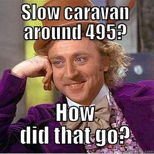 SLOW CARAVAN AROUND 495? HOW DID THAT GO? Condescending Wonka