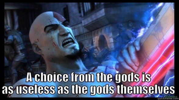  A CHOICE FROM THE GODS IS AS USELESS AS THE GODS THEMSELVES Misc
