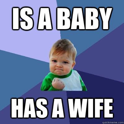 is a baby has a wife  Success Kid