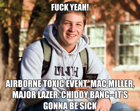 fuck yeah! airborne toxic event, mac miller, major lazer, chiddy bang--it's gonna be sick  College Freshman