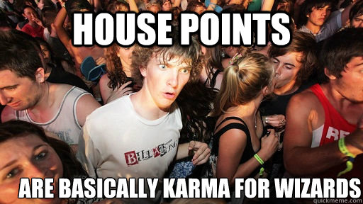 House points are basically karma for wizards - House points are basically karma for wizards  Sudden Clarity Clarence