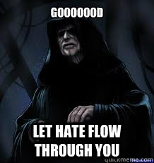 Gooooood Let Hate flow through you  darth sidious