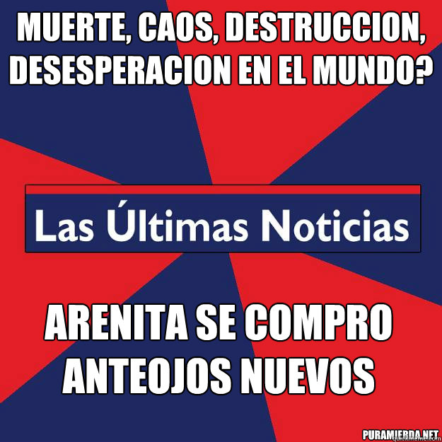 Muerte, caos, destruccion, desesperacion en el mundo? Arenita se compro anteojos nuevos - Muerte, caos, destruccion, desesperacion en el mundo? Arenita se compro anteojos nuevos  Las Ultimas Noticias