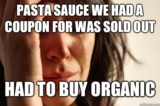 Pasta sauce we had a coupon for was sold out Had to buy organic   First World Problems