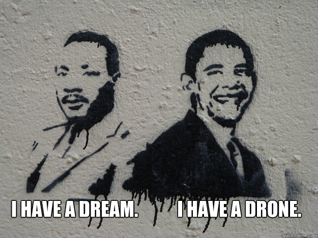 I have a DREAM.           I have a DRONE. - I have a DREAM.           I have a DRONE.  mlk obama