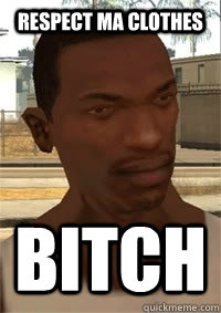RESPECT MA CLOTHES BITCH  San Andreas CJ