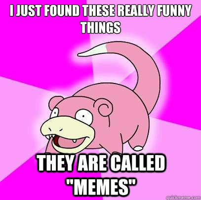 I JUST FOUND THESE REALLY FUNNY THINGS THEY ARE CALLED 