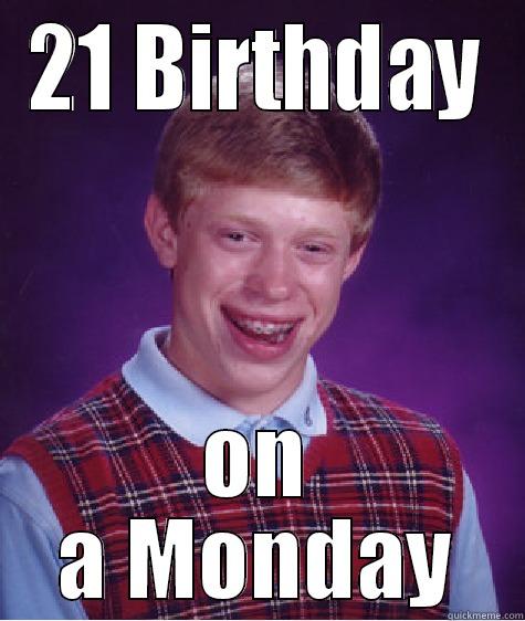 21 BIRTHDAY ON A MONDAY Bad Luck Brian