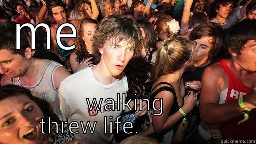 ME              WALKING THREW LIFE.              Sudden Clarity Clarence