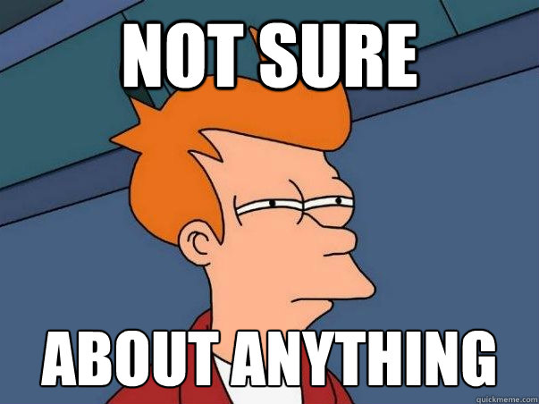 Not sure about anything  Not sure if deaf