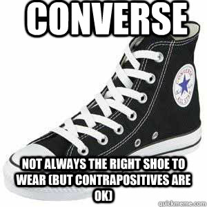 converse not always the right shoe to wear (but contrapositives are ok)  CONVERSELY