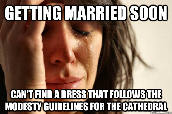 Getting married soon Can't find a dress that follows the modesty guidelines for the Cathedral  First World Problems