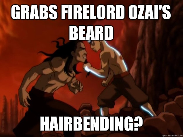 GRABS FIRELORD OZAI'S BEARD HAIRBENDING?  