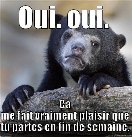 OUI. OUI. ÇA ME FAIT VRAIMENT PLAISIR QUE TU PARTES EN FIN DE SEMAINE. Confession Bear