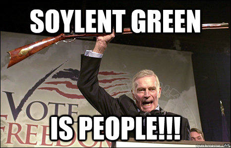 Soylent green is people!!!  
