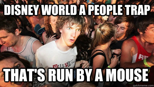 disney world a people trap that's run by a mouse   Sudden Clarity Clarence