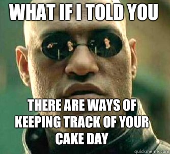 what if i told you There are ways of keeping track of your cake day  Matrix Morpheus
