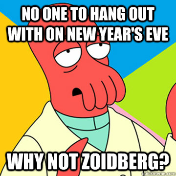 No one to hang out with on new year's eve Why Not zoidberg?  Zoidberg