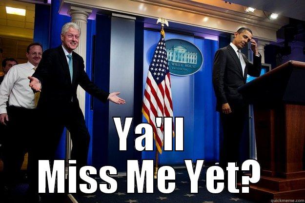  YA'LL MISS ME YET? Inappropriate Timing Bill Clinton