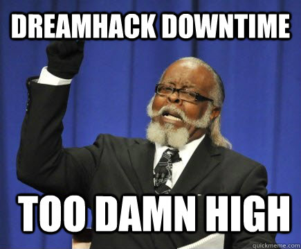 Dreamhack Downtime  too damn high  Too Damn High