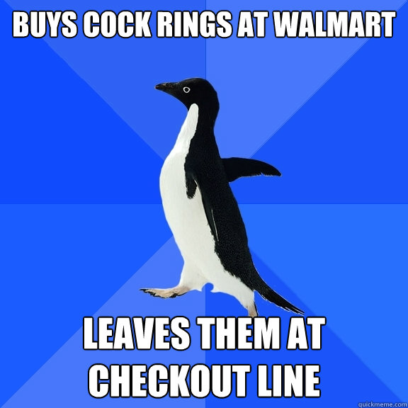 Buys cock rings at walmart leaves them at checkout line  Socially Awkward Penguin